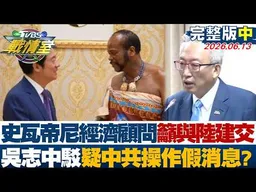 【完整版中集】 史瓦帝尼經濟顧問籲與陸建交 吳志中駁疑中共操作假消息？20260613｜#楊永明 #何孟樺 #周榆修 #林沛祥 #徐弘庭 #凌濤